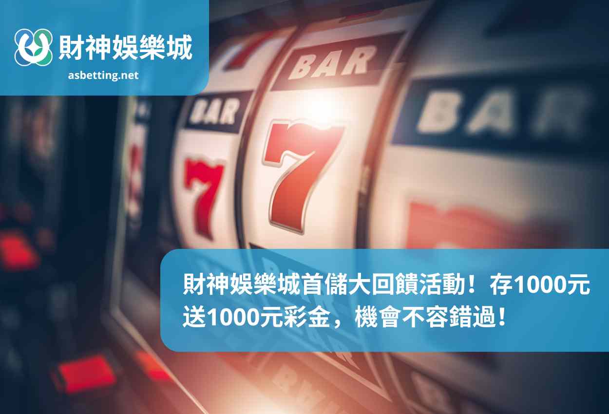 財神娛樂城首儲大回饋活動！存1000元送1000元彩金，機會不容錯過！